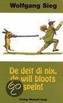 De Deit Di Nix, De Will Blots Speln!