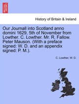 Our Journall Into Scotland Anno Domini 1629, 5th of November from Lowther. C. Lowther. Mr. R. Fallow. Peter Mauson. (with a Preface Signed