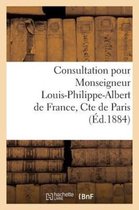 Histoire- Consultation Pour Monseigneur Louis-Philippe-Albert de France, Cte de Paris