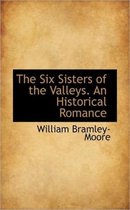 The Six Sisters of the Valleys. an Historical Romance