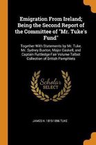 Emigration from Ireland; Being the Second Report of the Committee of Mr. Tuke's Fund
