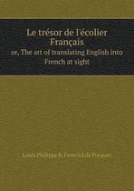 Le tresor de l'ecolier Francais or, The art of translating English into French at sight