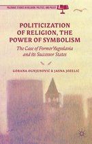 Palgrave Studies in Religion, Politics, and Policy - Politicization of Religion, the Power of Symbolism