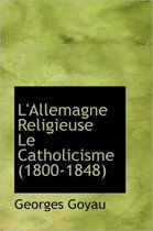L'Allemagne Religieuse Le Catholicisme (1800-1848)