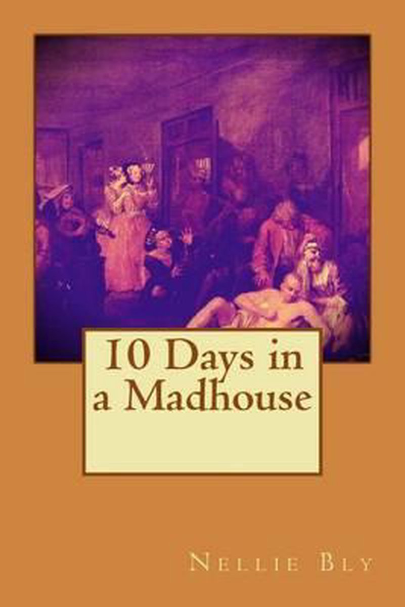 bol.com | 10 Days in a Madhouse, Nellie Bly | 9781508743354 | Boeken - 10 Days In A Madhouse Chapter Summary