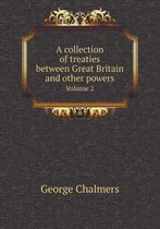 A Collection of Treaties Between Great Britain and Other Powers Volume 2