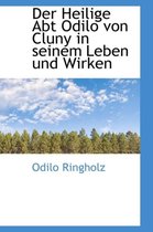 Der Heilige Abt Odilo Von Cluny in Seinem Leben Und Wirken