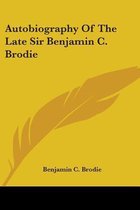 Autobiography of the Late Sir Benjamin C. Brodie