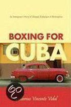 Boxing for Cuba: An Immigrant's Story of Despair, Endurance & Redemption
