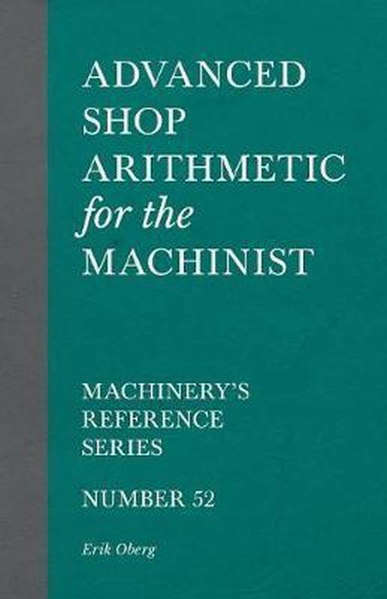 Advanced Shop Arithmetic for the Machinist - Machinery's Reference Series - Number 52