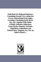 Field-Book for Railroad Engineers. Containing Formulu for Laying Out Curves, Determining Frog Angles, Levelling, Calculating Earth-Work, Etc., Etc., T
