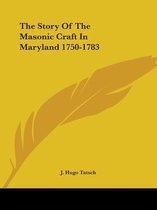 The Story of the Masonic Craft in Maryland 1750-1783