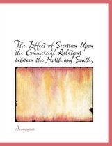 The Effect of Secession Upon the Commercial Relations Between the North and South,