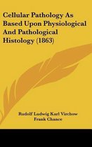 Cellular Pathology as Based Upon Physiological and Pathological Histology (1863)