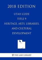 Utah Code - Title 9 - Heritage, Arts, Libraries, and Cultural Development (2018 Edition)