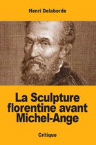 La Sculpture florentine avant Michel-Ange