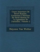 Cours L Mentaire de Droit Romain, Contenant L'Histoire Du Droit Roman Et La L Gislation de Justinien, Volume 2