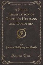 A Prose Translation of Goethe's Hermann and Dorothea (Classic Reprint)