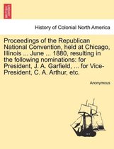 Proceedings of the Republican National Convention, Held at Chicago, Illinois ... June ... 1880, Resulting in the Following Nominations