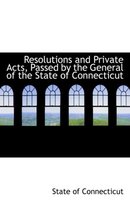 Resolutions and Private Acts, Passed by the General of the State of Connecticut