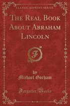 The Real Book About Abraham Lincoln (Classic Reprint)