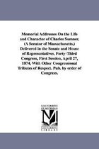 Memorial Addresses On the Life and Character of Charles Sumner, (A Senator of Massachusetts, ) Delivered in the Senate and House of Representatives, F