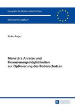 Europaeische Hochschulschriften Recht 5644 - Monetaere Anreize und Finanzierungsmoeglichkeiten zur Optimierung des Bodenschutzes