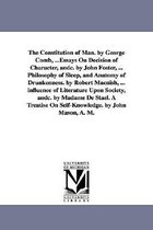 The Constitution of Man. by George Comb, ...Essays on Decision of Character, Andc. by John Foster, ... Philosophy of Sleep, and Anatomy of Drunkenness. by Robert Macnish, ... Influence of Literature Upon Society, Andc. by Madame de Stael. a Treatise on Self-Kn