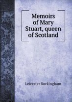 Memoirs of Mary Stuart, queen of Scotland