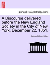 A Discourse Delivered Before the New England Society in the City of New York, December 22, 1851.