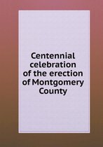 Centennial celebration of the erection of Montgomery County