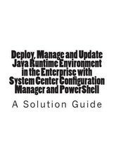 Deploy, Manage and Update Java Runtime Environment in the Enterprise with System Center Configuration Manager and PowerShell