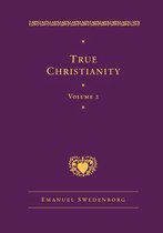 True Christianity, Containing a Comprehensive Theology Of The New Church That Was Predicted By The Lord In Daniel 7:13-14 And Revelation 21:1, 2