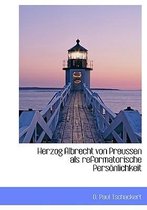 Herzog Albrecht Von Preussen ALS Reformatorische Personlichkeit