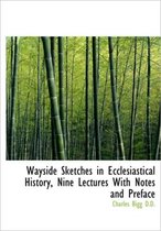 Wayside Sketches in Ecclesiastical History, Nine Lectures with Notes and Preface