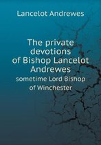 The private devotions of Bishop Lancelot Andrewes sometime Lord Bishop of Winchester