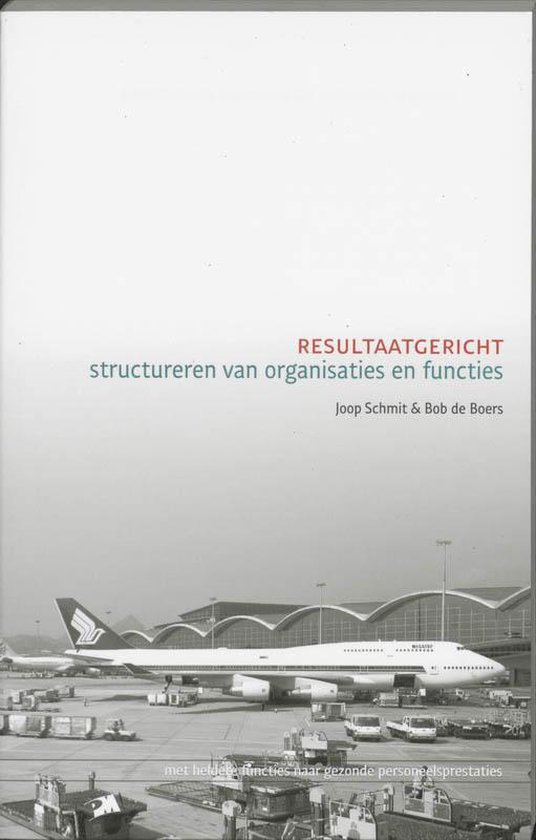 Cover van het boek 'Resultaatgericht structureren van organisaties en functies / druk 1' van B. de Boers en Joop Schmit