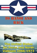 To Hanoi And Back: The United States Air Force And North Vietnam 1966-1973 [Illustrated Edition]