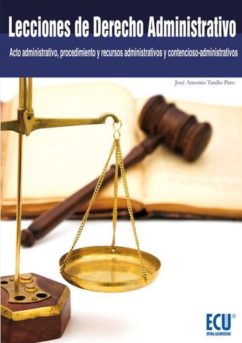 Lecciones de Derecho Administrativo (Acto administrativo, procedimiento y recursos administrativos y contencioso-administrativos) - José Antonio Tardío Pato