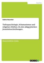 Tiefenpsychologie, Schamanismus und religioeses Erleben. Zu den altagyptischen Jenseitsbeschreibungen.