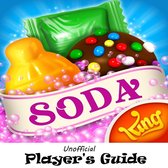 Candy Crush Soda Saga: The Juicy, Tasty, Sodalicious, and Soda Crush, Unofficial Player's Guide with Secret Tips, Tricks and Strategies