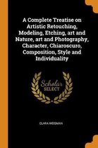 A Complete Treatise on Artistic Retouching, Modeling, Etching, Art and Nature, Art and Photography, Character, Chiaroscuro, Composition, Style and Individuality