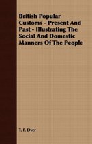 British Popular Customs - Present And Past - Illustrating The Social And Domestic Manners Of The People