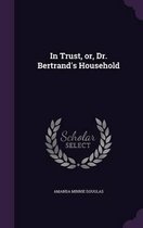 In Trust, Or, Dr. Bertrand's Household