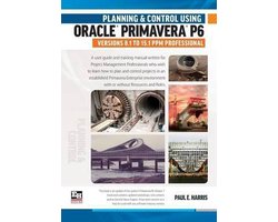 Planning and Control Using Oracle Primavera P6 Versions 8.1 to 15.1 Ppm Professional