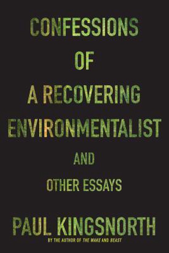 Boekomslag met de titel "Confessions of a Recovering Environmentalist and Other Essays" door Paul Kingsnorth.