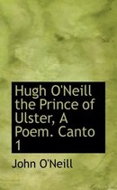 Hugh O'Neill the Prince of Ulster, a Poem. Canto 1