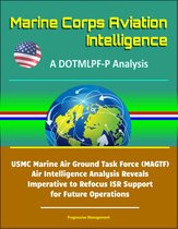 Marine Corps Aviation Intelligence: A DOTMLPF-P Analysis - USMC Marine Air Ground Task Force (MAGTF) Air Intelligence Analysis Reveals Imperative to Refocus ISR Support for Future Operations