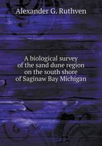 A biological survey of the sand dune region on the south shore of Saginaw Bay Michigan