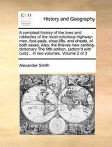 A compleat history of the lives and robberies of the most notorious highway-men, foot-pads, shop-lifts, and cheats, of both sexes, Also, the thieves new canting-dictionary The fifth edition, 